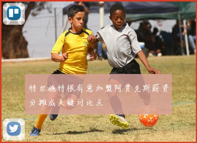 特尔施特根有意加盟阿贾克斯薪资分摊成关键讨论点